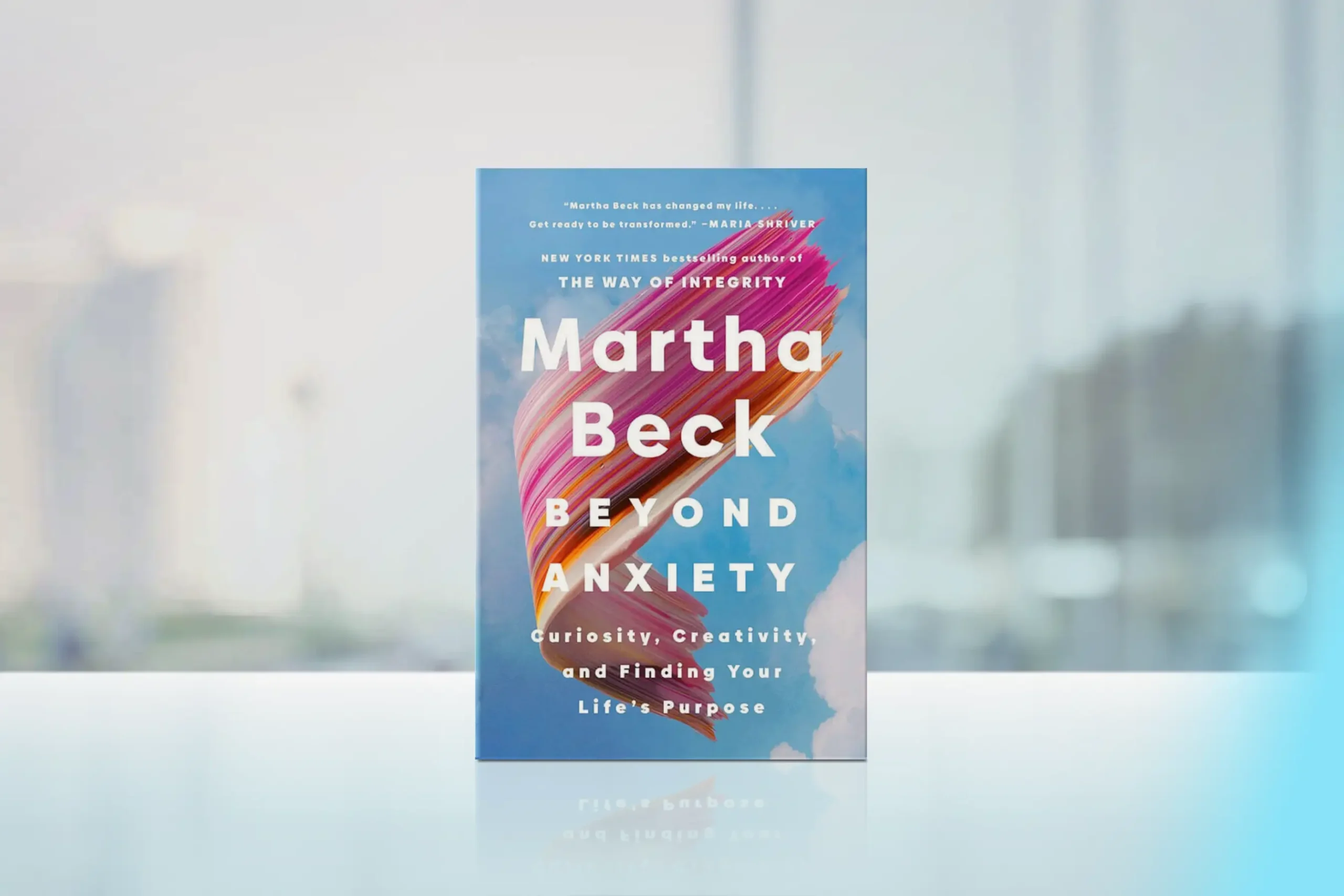 Beyond Anxiety: Curiosity, Creativity, and Finding Your Life's Purpose by Martha Beck