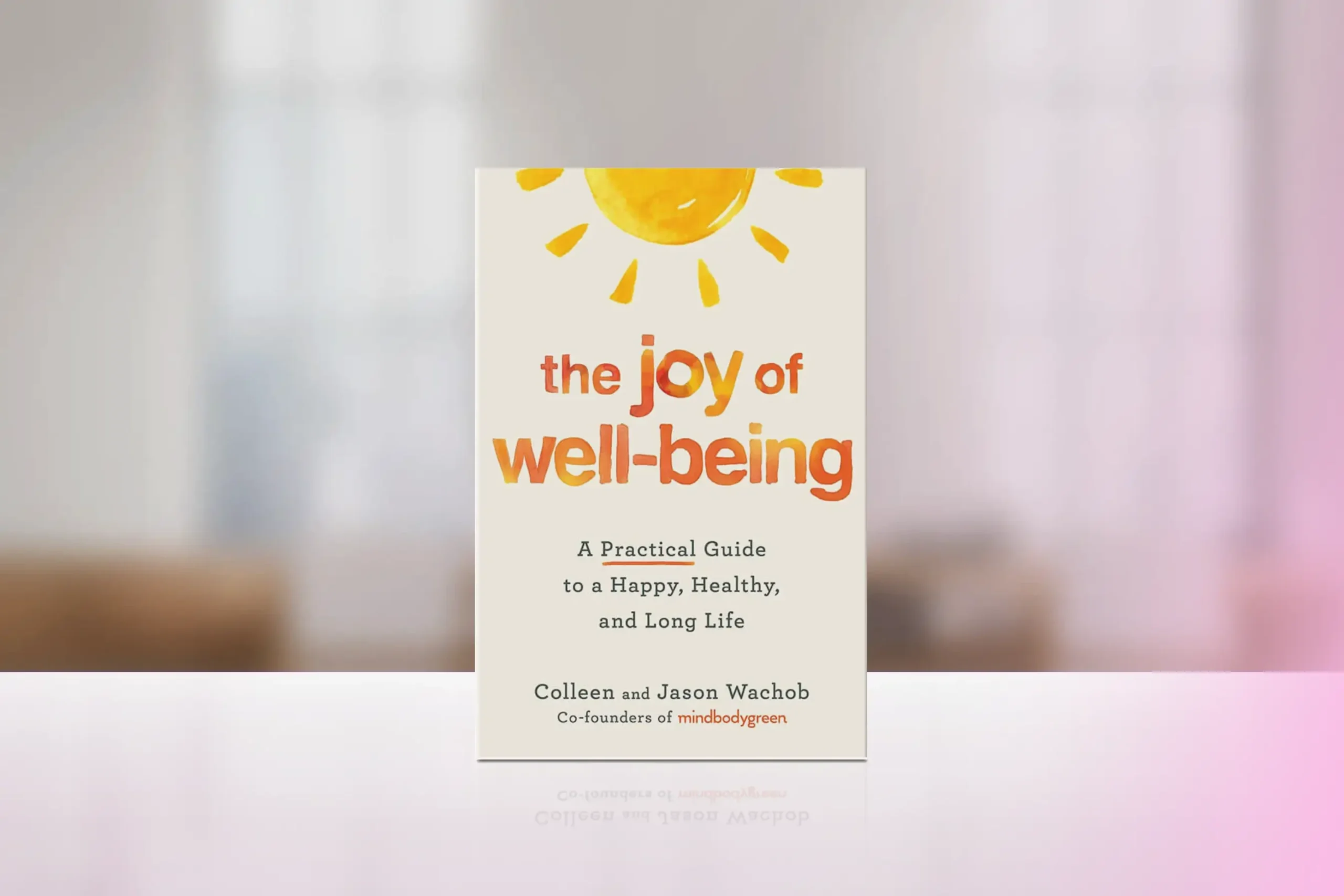 "The Joy of Well-Being: A Practical Guide to a Happy, Healthy, and Long Life" by Jason and Colleen Wachob