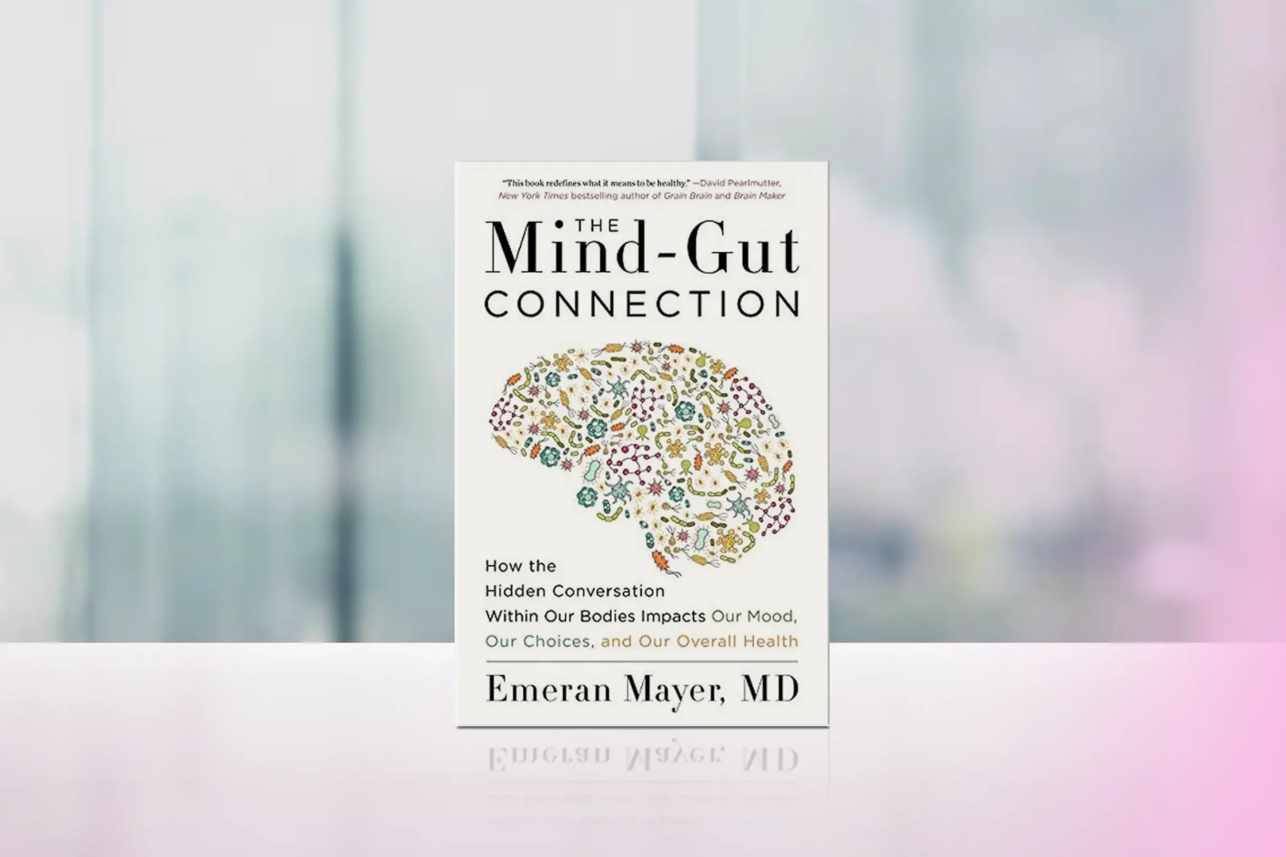 "The Mind-Gut Connection: How the Hidden Conversation Within Our Bodies Impacts Our Mood, Our Choices, and Our Overall Health" by Dr. Emeran Mayer