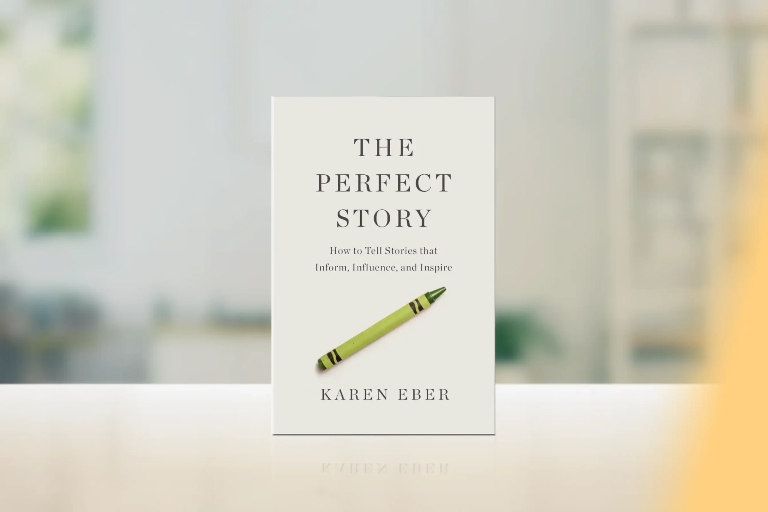 “The Perfect Story: How to Tell Stories that Inform, Influence, and Inspire” by Karen Eber