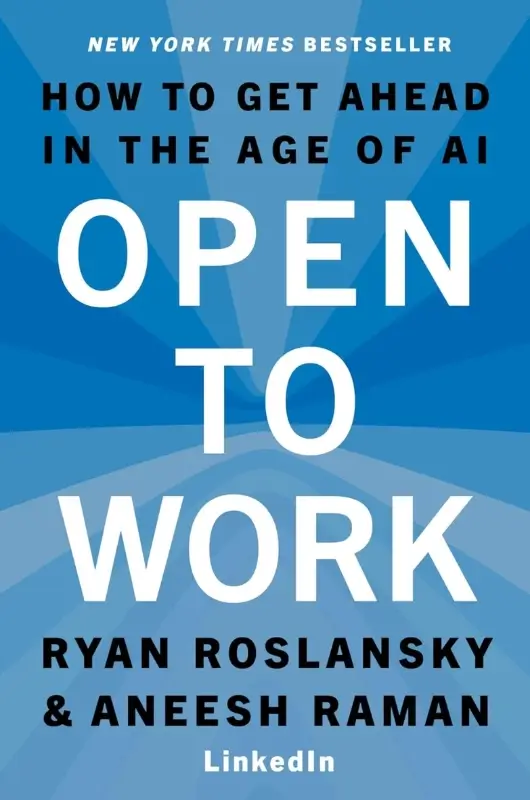 Open to Work by Ryan Roslansky and Aneesh Raman. How to get ahead in the age of AI.